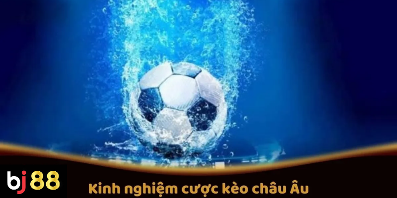 Kinh Nghiệm Cược Kèo Châu Âu Tại BJ88 Cho Người Mới 2 Kinh Nghiệm Cược Kèo Châu Âu Trên BJ88